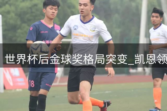 世界杯后金球奖格局突变 凯恩领跑新星亚马尔紧追
