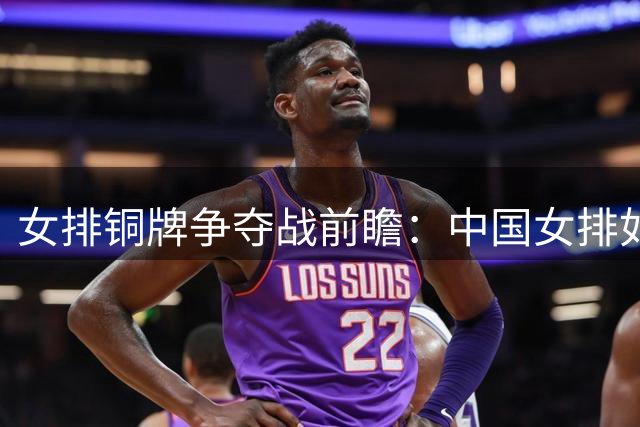女排铜牌争夺战前瞻：中国女排如何突破意大利防线？