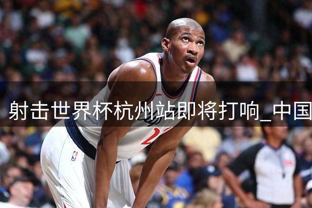 射击世界杯杭州站即将打响 中国队实战练兵瞄准亚运-国际在线