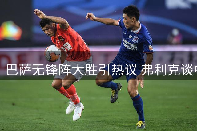 巴萨无锋阵大胜引热议 弗利克谈中锋引援计划