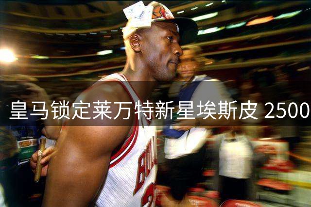 皇马锁定莱万特新星埃斯皮 2500万违约金或成今夏关键引援