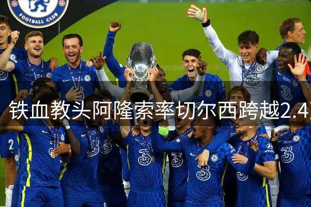 铁血教头阿隆索率切尔西跨越2.4万英里 4分30秒配速成季前赛亮点