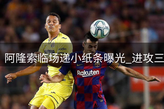阿隆索临场递小纸条曝光 进攻三叉戟布局曝光