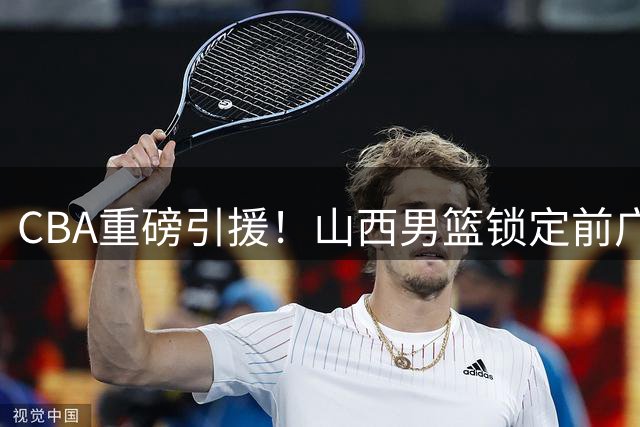 CBA重磅引援！山西男篮锁定前广州外援威金顿冲击季后赛